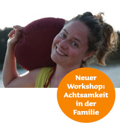 Achtsamkeit in der Familie – Neuer Workshop - Achtsamkeit in der Familie - Wie das gelingen kann.